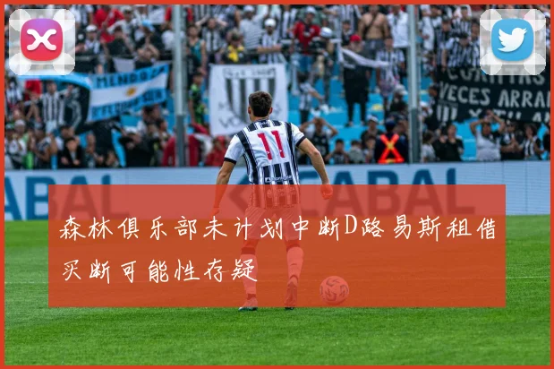 森林俱乐部未计划中断D路易斯租借买断可能性存疑