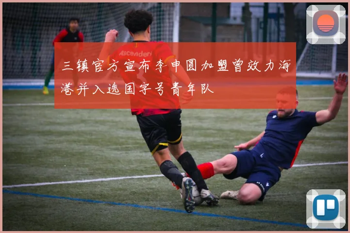 三镇官方宣布李申圆加盟曾效力海港并入选国字号青年队