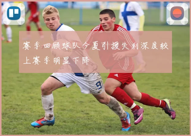 赛季回顾球队今夏引援失利深度较上赛季明显下降