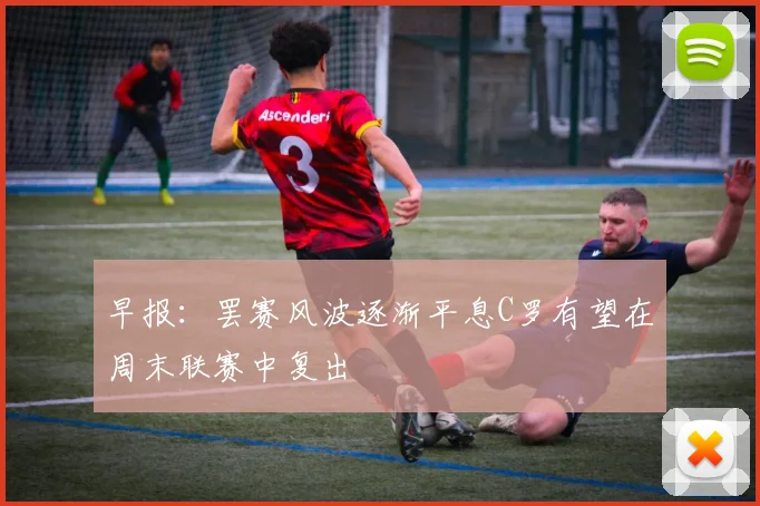 早报：罢赛风波逐渐平息C罗有望在周末联赛中复出