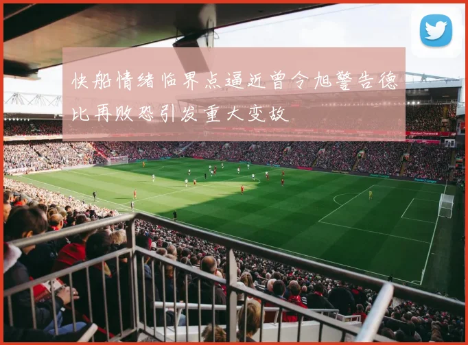 快船情绪临界点逼近曾令旭警告德比再败恐引发重大变故